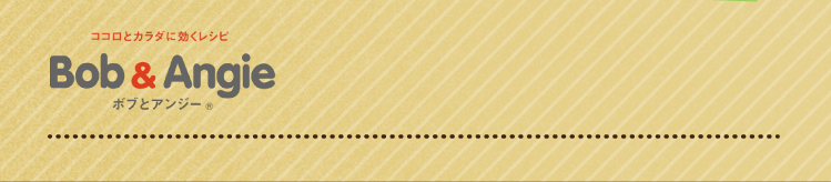 ココロとカラダに効くレシピ ボブとアンジー