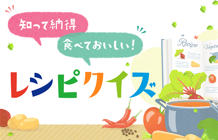 知って納得 食べておいしい! レシピクイズ