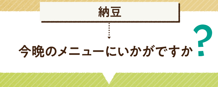 こたえは、納豆 今晩のメニューにいかがですか？レシピを紹介します。