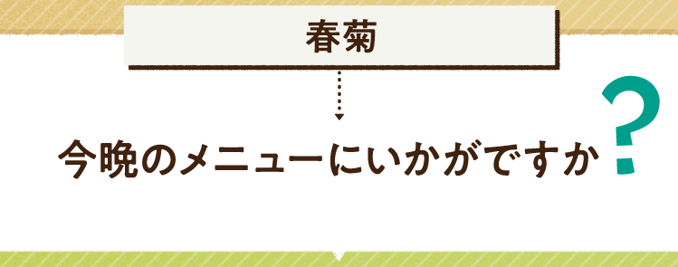 こたえは、春菊 今日のおやつにいかがですか？