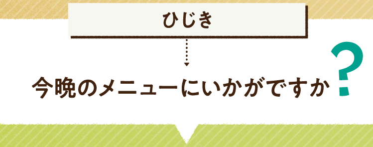 こたえは、ひじき 今日のメニューにいかがですか？