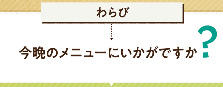 こたえは、わらび 今日のメニューにいかがですか？