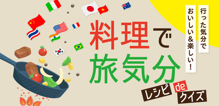 行った気分でおいしい＆楽しい！ レシピdeクイズ