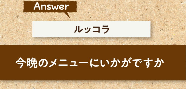 こたえは、ルッコラ 今晩のメニューにいかがですか？