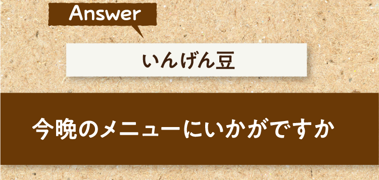 こたえは、いんげん豆 今晩のメニューにいかがですか?