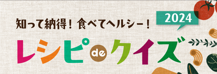 知って納得！食べてヘルシー！ レシピ de クイズ2024