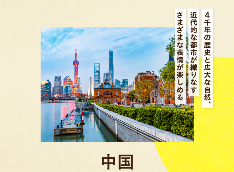 4千年の歴史と広大な自然、近代的な都市が織りなすさまざまな表情が楽しめる 中国