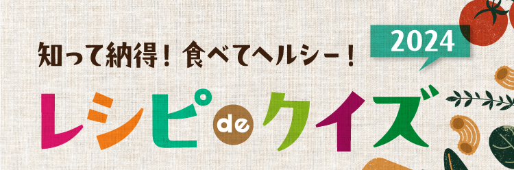 知って納得！食べてヘルシー！ レシピ de クイズ2024