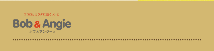 ココロとカラダに効くレシピ ボブとアンジー