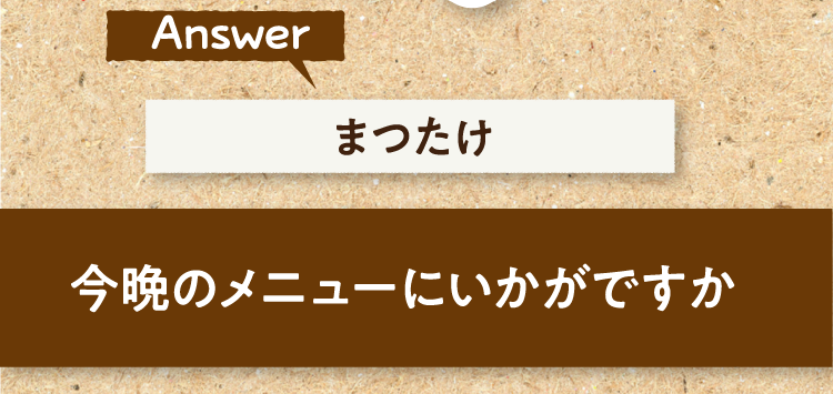 こたえは、まつたけ 今晩のメニューにいかがですか?