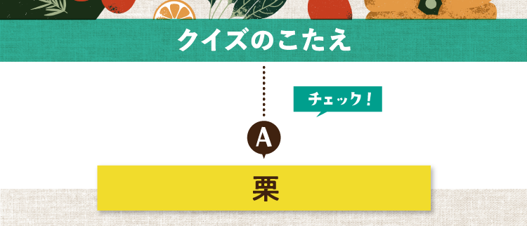 クイズのこたえをチェック！ 答えは栗