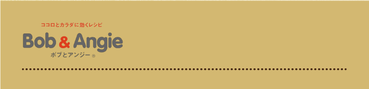 ココロとカラダに効くレシピ ボブとアンジー