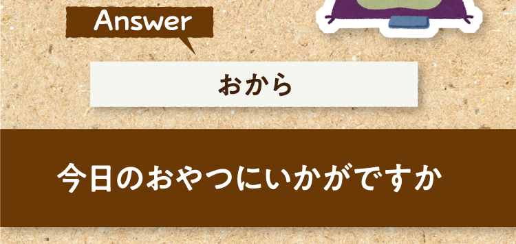 こたえは、おから 今日のおやつにいかがですか?