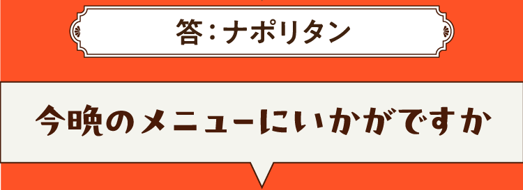 こたえは、ナポリタン 今晩のメニューにいかがですか？
