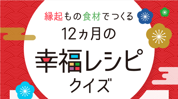 縁起もの食材でつくる12ヵ月の幸福レシピクイズ