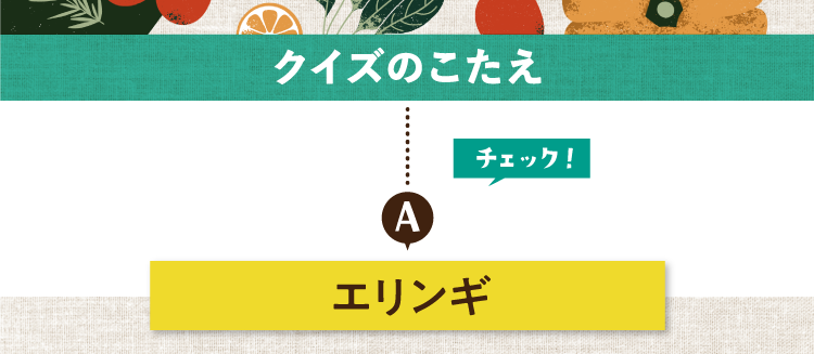 クイズのこたえをチェック！ 答えはエリンギ